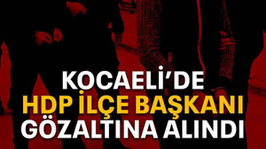 Kocaeli’de HDP ilçe başkanı gözaltına alındı